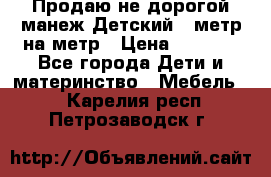 Продаю не дорогой манеж Детский , метр на метр › Цена ­ 1 500 - Все города Дети и материнство » Мебель   . Карелия респ.,Петрозаводск г.